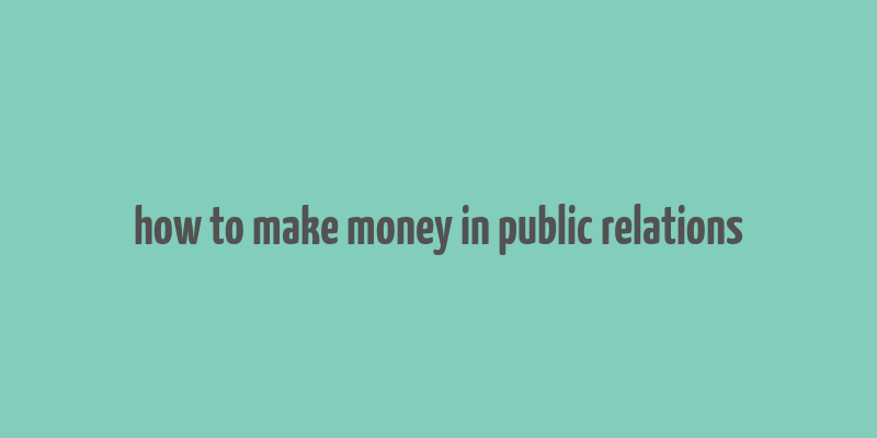 how to make money in public relations