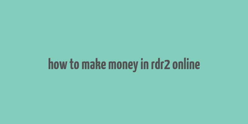 how to make money in rdr2 online