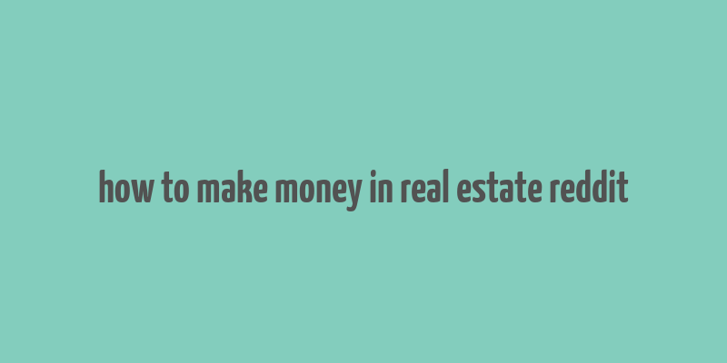 how to make money in real estate reddit