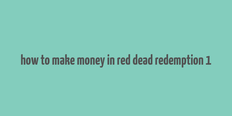 how to make money in red dead redemption 1