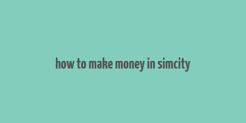 how to make money in simcity