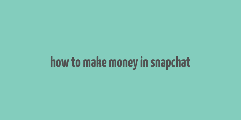 how to make money in snapchat