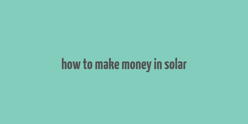 how to make money in solar