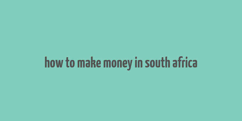 how to make money in south africa