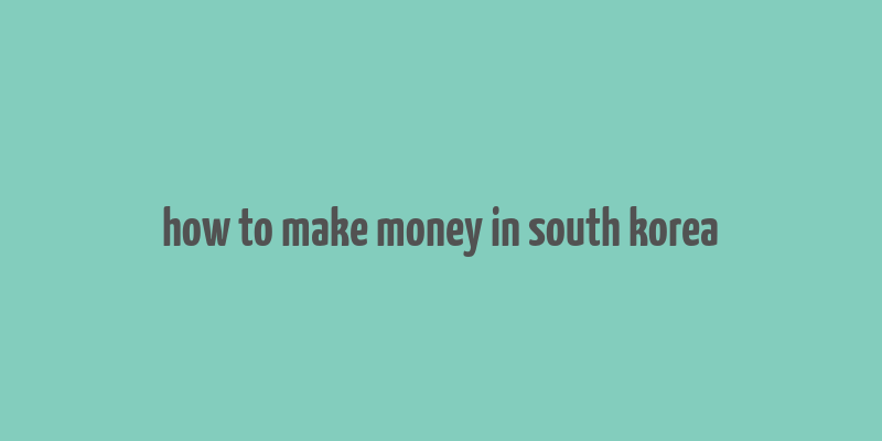 how to make money in south korea