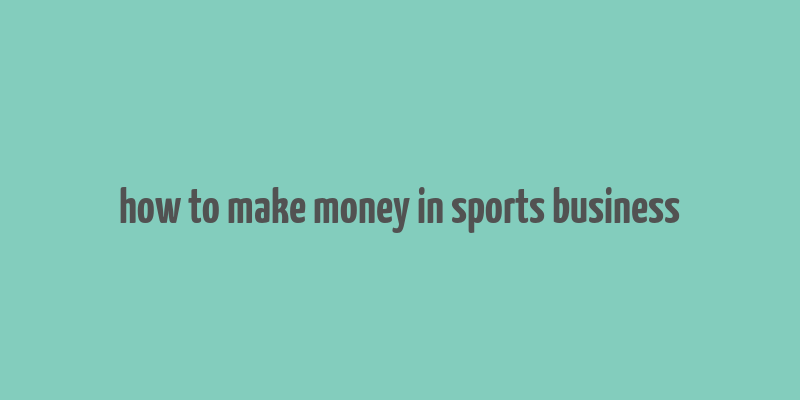 how to make money in sports business