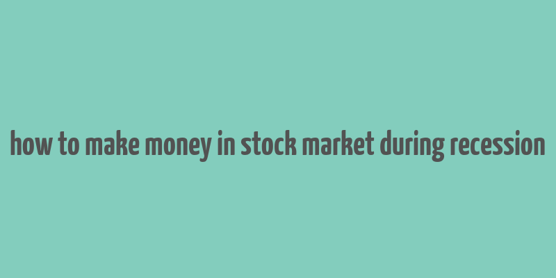 how to make money in stock market during recession