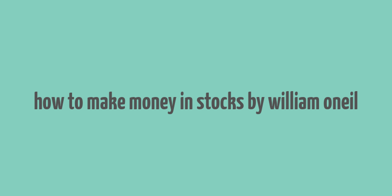 how to make money in stocks by william oneil