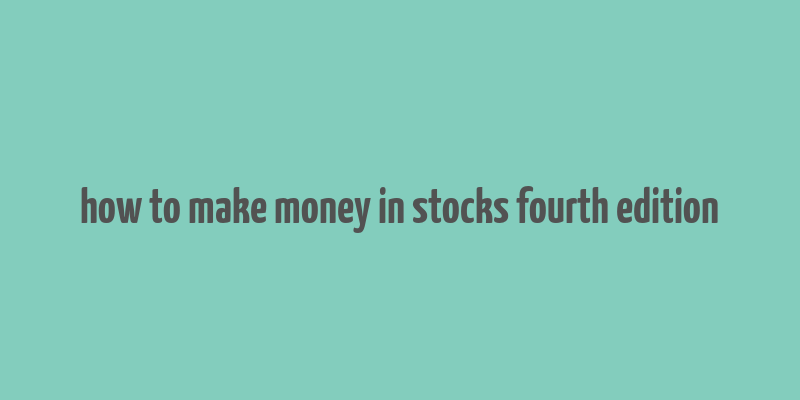 how to make money in stocks fourth edition