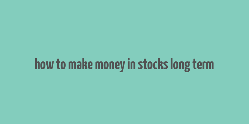 how to make money in stocks long term