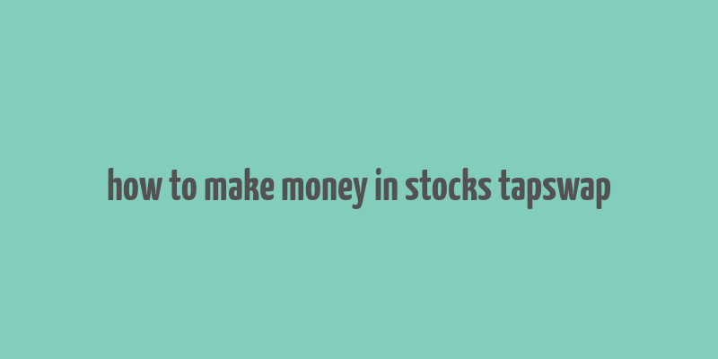 how to make money in stocks tapswap