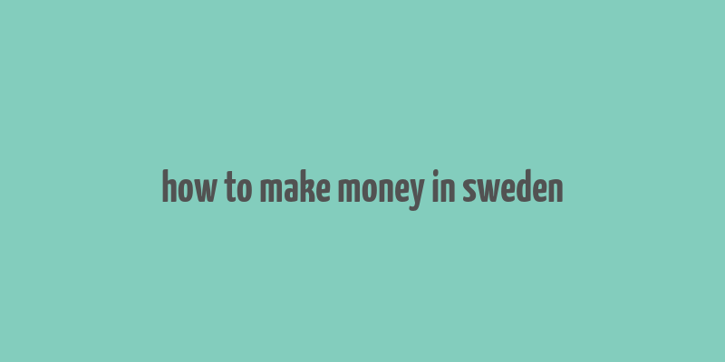 how to make money in sweden