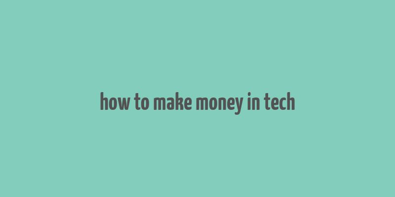 how to make money in tech