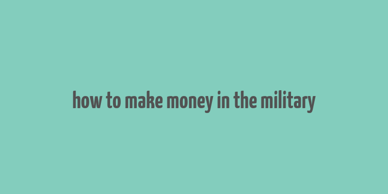 how to make money in the military