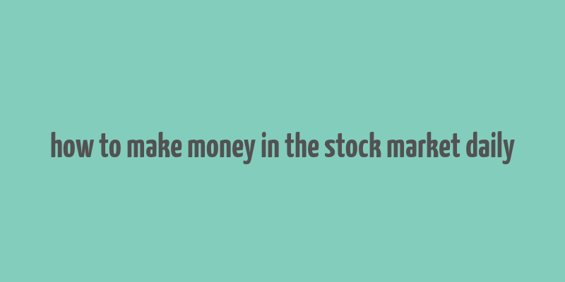 how to make money in the stock market daily