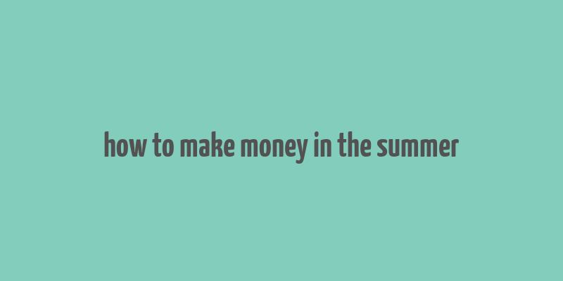 how to make money in the summer