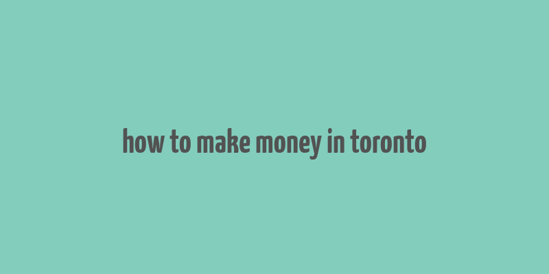 how to make money in toronto