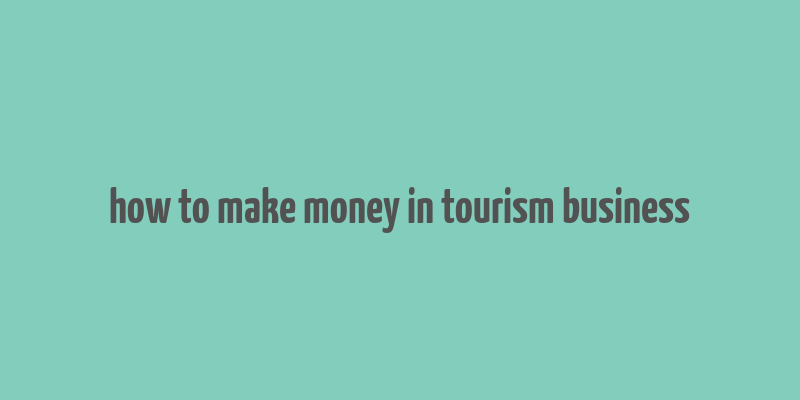 how to make money in tourism business