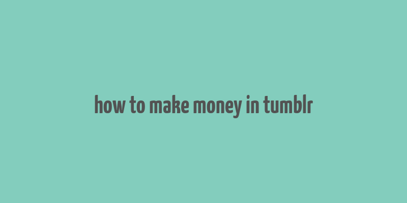 how to make money in tumblr