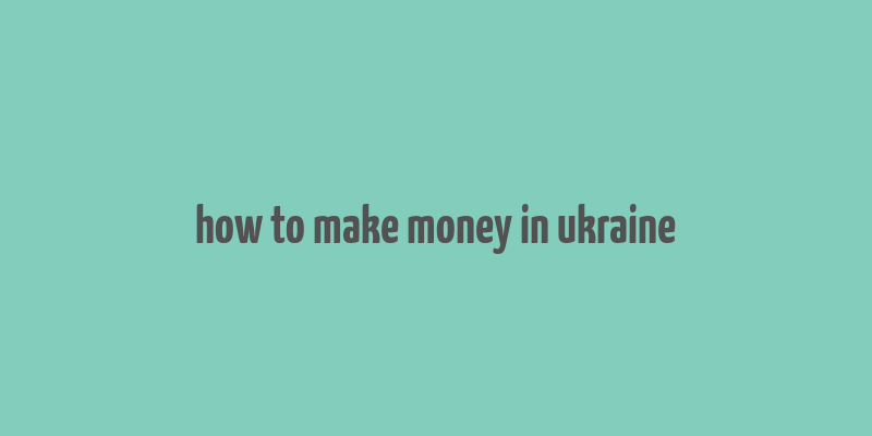 how to make money in ukraine