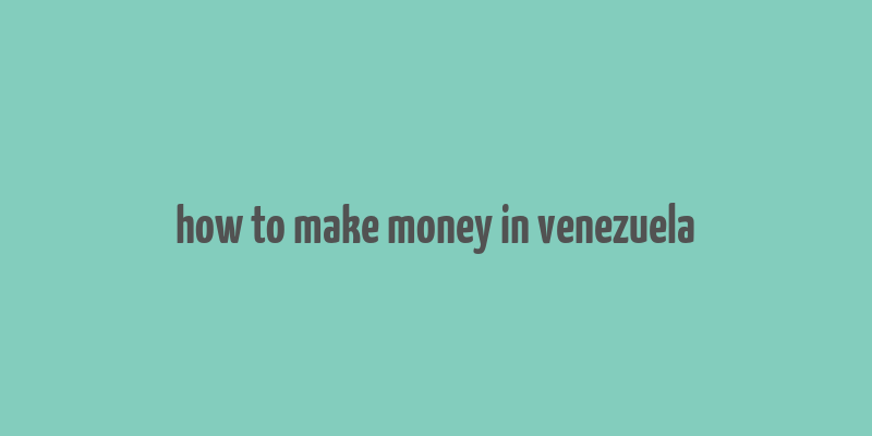 how to make money in venezuela