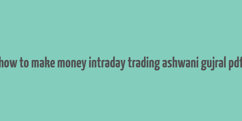 how to make money intraday trading ashwani gujral pdf