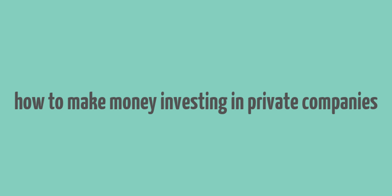 how to make money investing in private companies