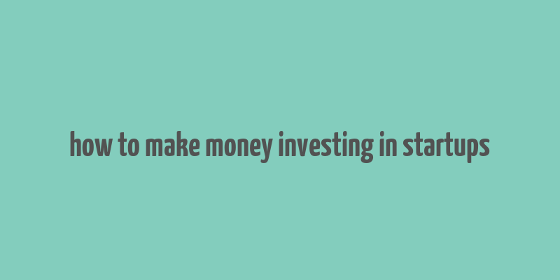 how to make money investing in startups