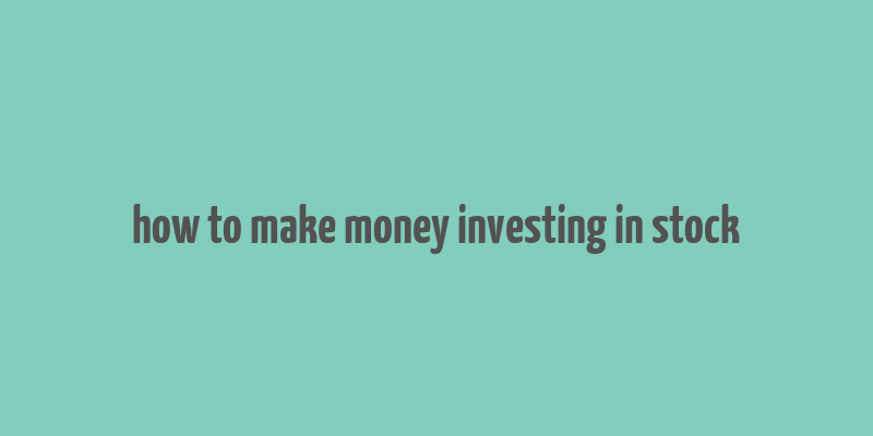 how to make money investing in stock