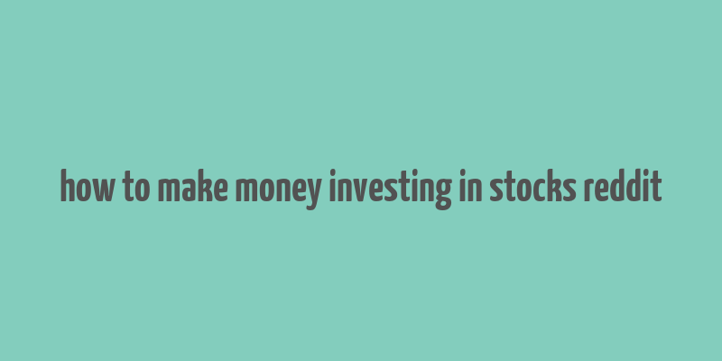 how to make money investing in stocks reddit