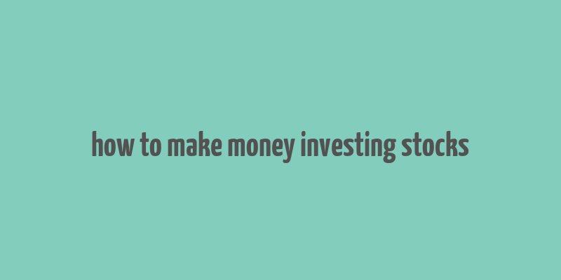 how to make money investing stocks