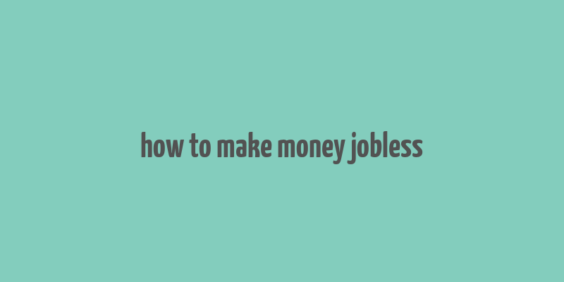 how to make money jobless