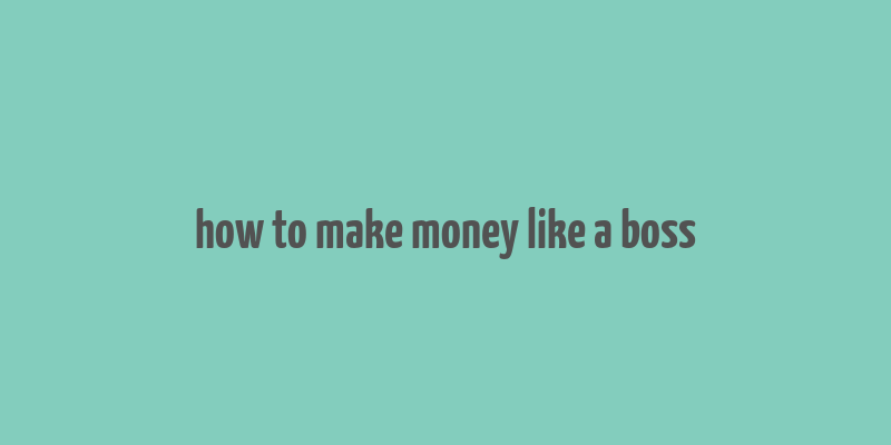 how to make money like a boss