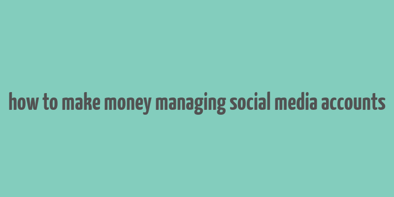 how to make money managing social media accounts