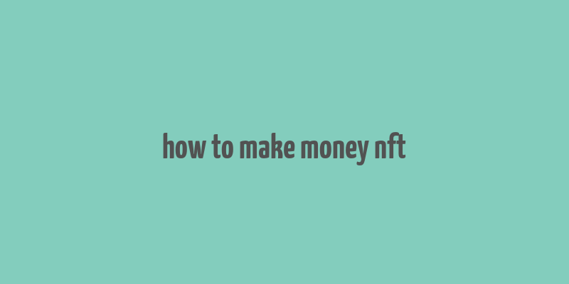 how to make money nft