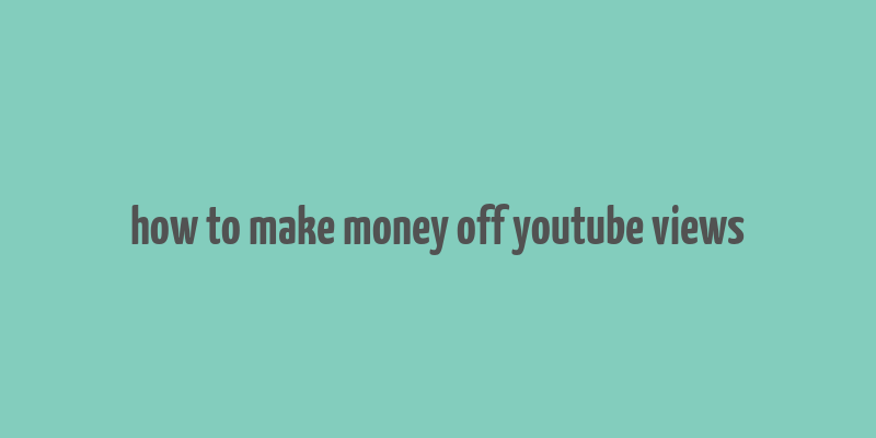 how to make money off youtube views