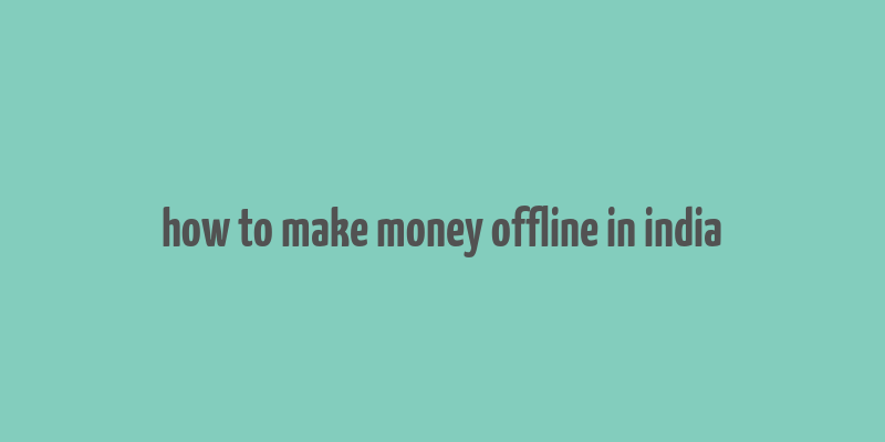 how to make money offline in india