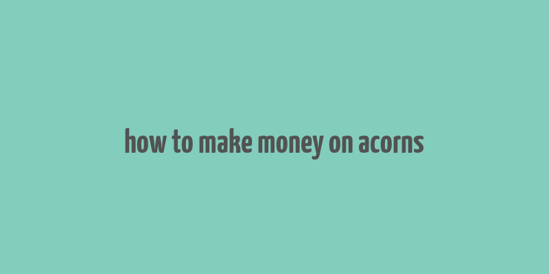 how to make money on acorns