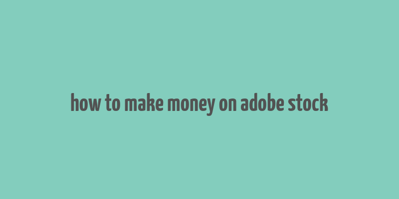 how to make money on adobe stock