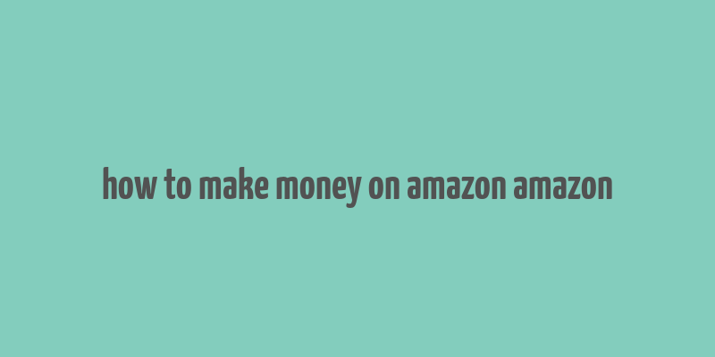 how to make money on amazon amazon