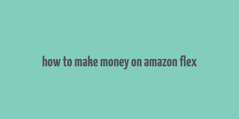 how to make money on amazon flex