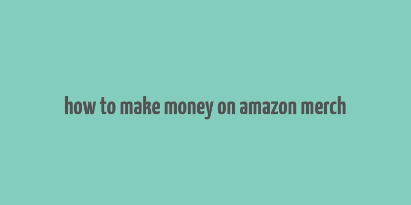 how to make money on amazon merch