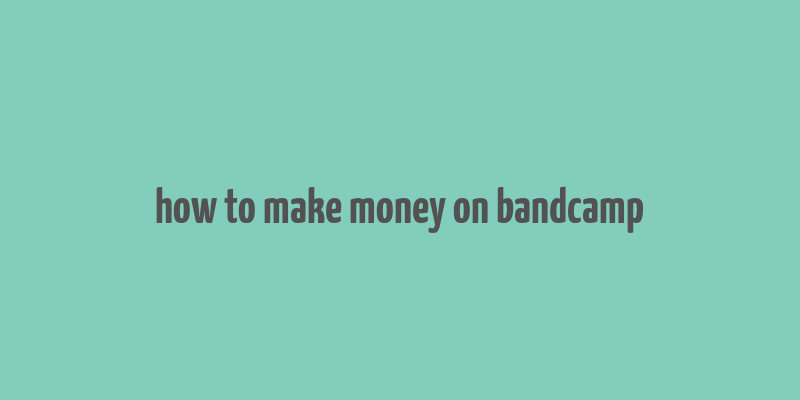 how to make money on bandcamp