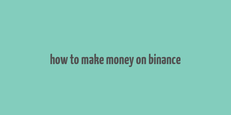 how to make money on binance