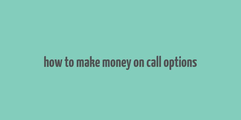 how to make money on call options