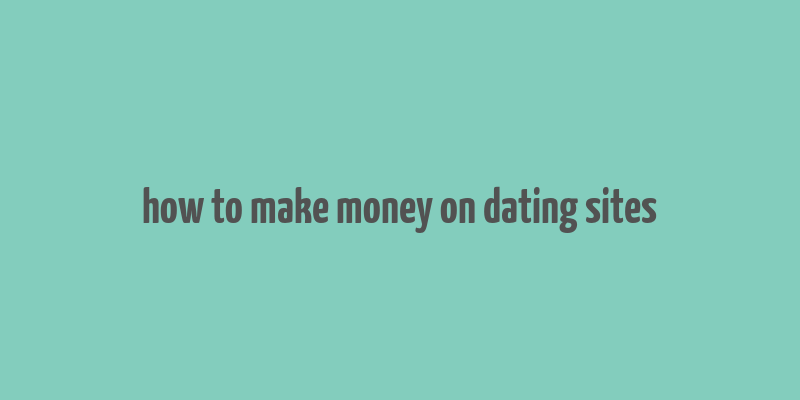 how to make money on dating sites