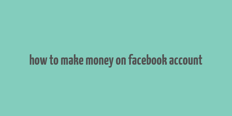 how to make money on facebook account