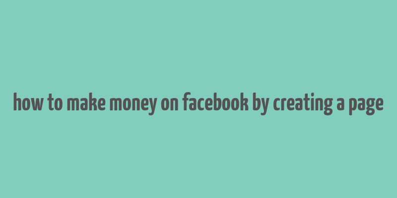 how to make money on facebook by creating a page