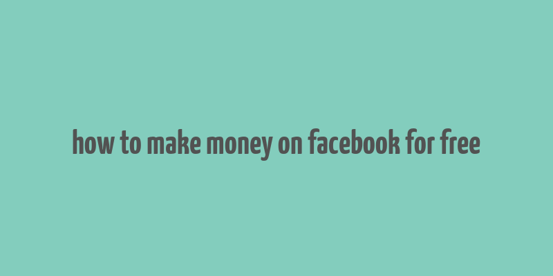 how to make money on facebook for free