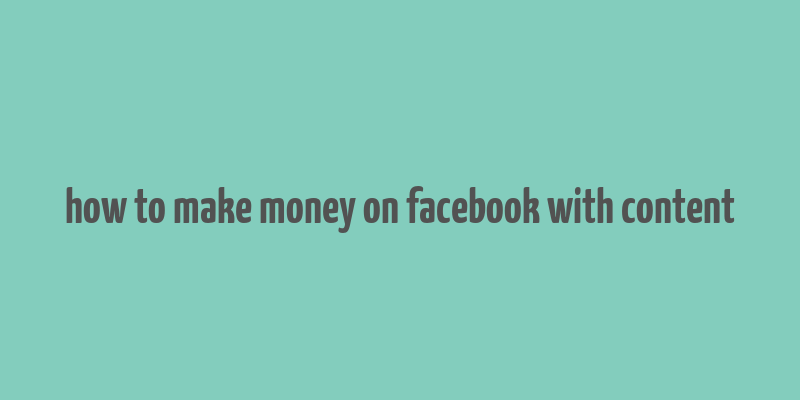 how to make money on facebook with content